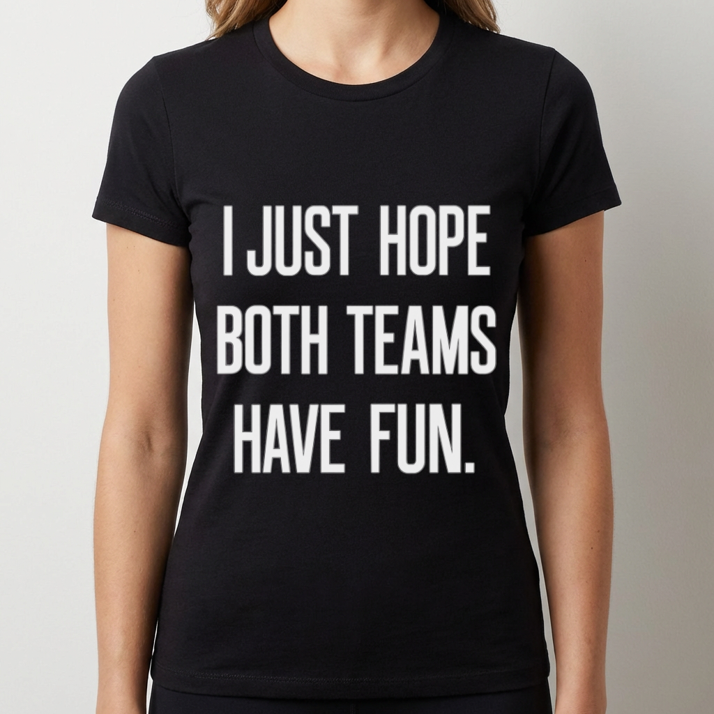 I Just Hope Both Teams Have Fun Shirt, Funny Sports Shirt, Game Day Humor Tee, Casual Sports Fan Gift, Funny Team Shirt, Sports Mom Tee