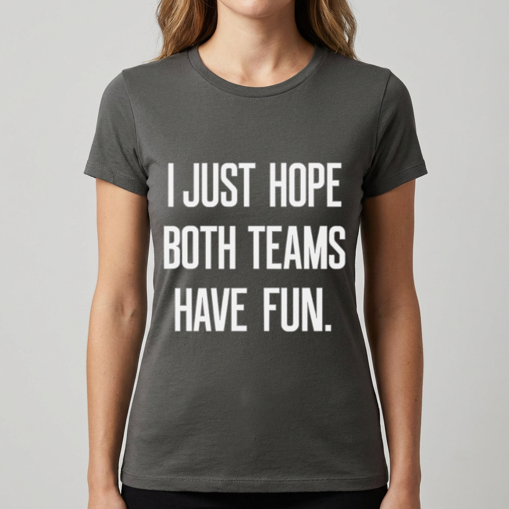 I Just Hope Both Teams Have Fun Shirt, Funny Sports Shirt, Game Day Humor Tee, Casual Sports Fan Gift, Funny Team Shirt, Sports Mom Tee