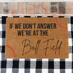 If We Don't Answer We're at the Ball Field Doormat